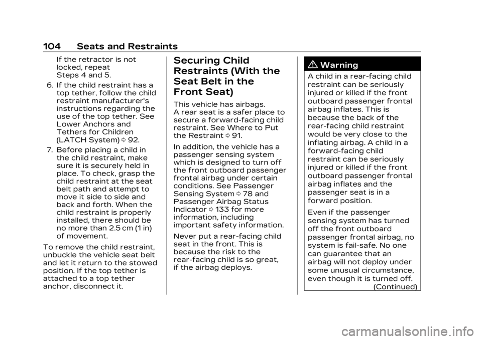 CADILLAC XT6 2023 Service Manual Cadillac XT6 Owner Manual (GMNA-Localizing-U.S./Canada-16405819) -
2023 - CRC - 3/22/22
104 Seats and Restraints
If the retractor is not
locked, repeat
Steps 4 and 5.
6. If the child restraint has a t CADILLAC XT6 2023 Service Manual Cadillac XT6 Owner Manual (GMNA-Localizing-U.S./Canada-16405819) -
2023 - CRC - 3/22/22
104 Seats and Restraints
If the retractor is not
locked, repeat
Steps 4 and 5.
6. If the child restraint has a t