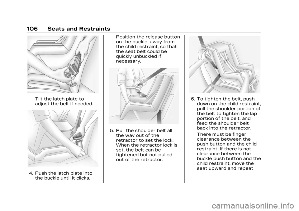 CADILLAC XT6 2023 Owners Manual Cadillac XT6 Owner Manual (GMNA-Localizing-U.S./Canada-16405819) -
2023 - CRC - 3/22/22
106 Seats and Restraints
Tilt the latch plate to
adjust the belt if needed.
4. Push the latch plate intothe buck CADILLAC XT6 2023 Owners Manual Cadillac XT6 Owner Manual (GMNA-Localizing-U.S./Canada-16405819) -
2023 - CRC - 3/22/22
106 Seats and Restraints
Tilt the latch plate to
adjust the belt if needed.
4. Push the latch plate intothe buck