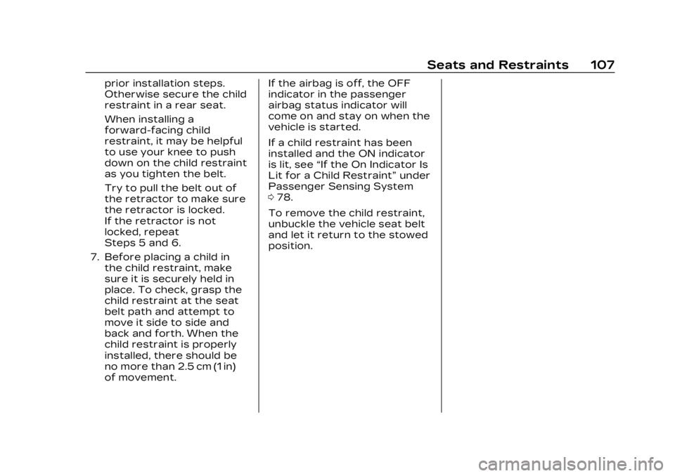CADILLAC XT6 2023 User Guide Cadillac XT6 Owner Manual (GMNA-Localizing-U.S./Canada-16405819) -
2023 - CRC - 3/22/22
Seats and Restraints 107
prior installation steps.
Otherwise secure the child
restraint in a rear seat.
When ins