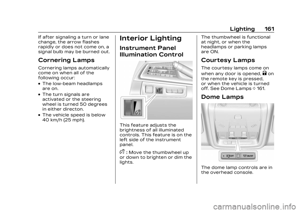 CADILLAC XT6 2023 User Guide Cadillac XT6 Owner Manual (GMNA-Localizing-U.S./Canada-16405819) -
2023 - CRC - 3/22/22
Lighting 161
If after signaling a turn or lane
change, the arrow flashes
rapidly or does not come on, a
signal b CADILLAC XT6 2023 User Guide Cadillac XT6 Owner Manual (GMNA-Localizing-U.S./Canada-16405819) -
2023 - CRC - 3/22/22
Lighting 161
If after signaling a turn or lane
change, the arrow flashes
rapidly or does not come on, a
signal b