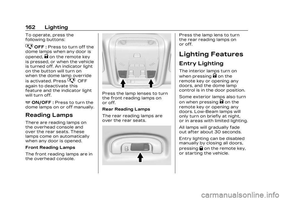 CADILLAC XT6 2023 Owners Manual Cadillac XT6 Owner Manual (GMNA-Localizing-U.S./Canada-16405819) -
2023 - CRC - 3/22/22
162 Lighting
To operate, press the
following buttons:
jOFF :Press to turn off the
dome lamps when any door is
op CADILLAC XT6 2023 Owners Manual Cadillac XT6 Owner Manual (GMNA-Localizing-U.S./Canada-16405819) -
2023 - CRC - 3/22/22
162 Lighting
To operate, press the
following buttons:
jOFF :Press to turn off the
dome lamps when any door is
op