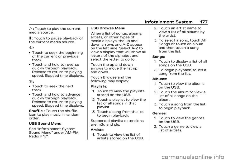 CADILLAC XT6 2023 Owners Manual Cadillac XT6 Owner Manual (GMNA-Localizing-U.S./Canada-16405819) -
2023 - CRC - 3/22/22
Infotainment System 177
p:Touch to play the current
media source.
j: Touch to pause playback of
the current medi CADILLAC XT6 2023 Owners Manual Cadillac XT6 Owner Manual (GMNA-Localizing-U.S./Canada-16405819) -
2023 - CRC - 3/22/22
Infotainment System 177
p:Touch to play the current
media source.
j: Touch to pause playback of
the current medi
