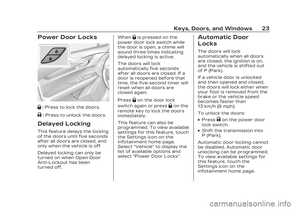 CADILLAC XT6 2023  Owners Manual Cadillac XT6 Owner Manual (GMNA-Localizing-U.S./Canada-16405819) -
2023 - CRC - 3/23/22
Keys, Doors, and Windows 23
Power Door Locks
Q:Press to lock the doors.
K:Press to unlock the doors.
Delayed Loc