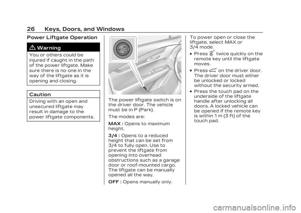 CADILLAC XT6 2023  Owners Manual Cadillac XT6 Owner Manual (GMNA-Localizing-U.S./Canada-16405819) -
2023 - CRC - 3/23/22
26 Keys, Doors, and Windows
Power Liftgate Operation
{Warning
You or others could be
injured if caught in the pa