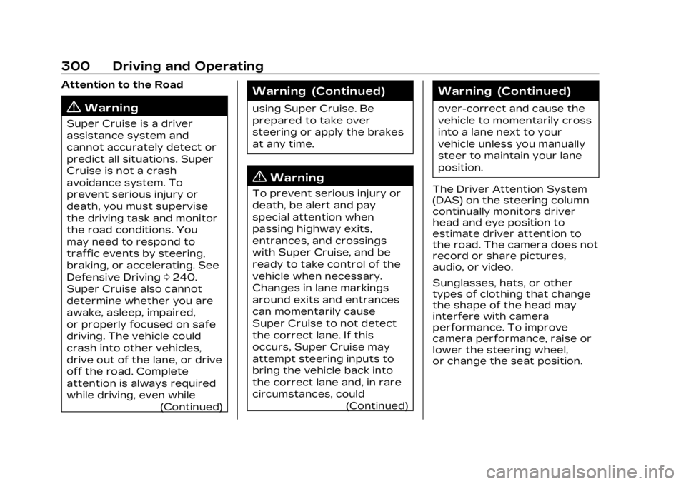CADILLAC XT6 2023 Owners Manual Cadillac XT6 Owner Manual (GMNA-Localizing-U.S./Canada-16405819) -
2023 - CRC - 3/22/22
300 Driving and Operating
Attention to the Road
{Warning
Super Cruise is a driver
assistance system and
cannot a CADILLAC XT6 2023 Owners Manual Cadillac XT6 Owner Manual (GMNA-Localizing-U.S./Canada-16405819) -
2023 - CRC - 3/22/22
300 Driving and Operating
Attention to the Road
{Warning
Super Cruise is a driver
assistance system and
cannot a