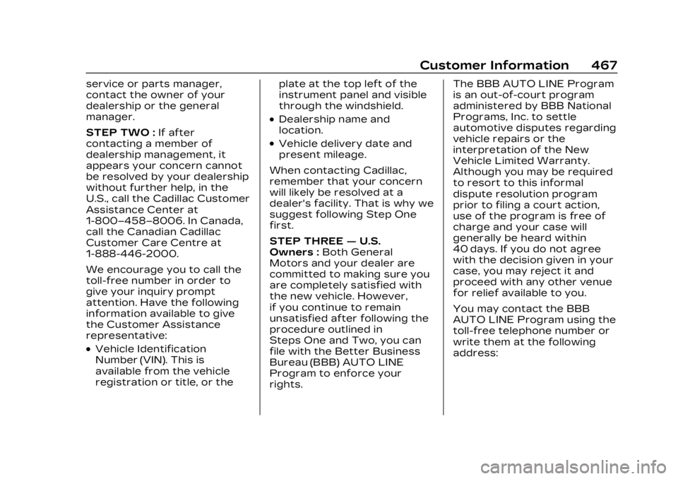 CADILLAC XT6 2023 Owners Manual Cadillac XT6 Owner Manual (GMNA-Localizing-U.S./Canada-16405819) -
2023 - CRC - 3/22/22
Customer Information 467
service or parts manager,
contact the owner of your
dealership or the general
manager.
CADILLAC XT6 2023 Owners Manual Cadillac XT6 Owner Manual (GMNA-Localizing-U.S./Canada-16405819) -
2023 - CRC - 3/22/22
Customer Information 467
service or parts manager,
contact the owner of your
dealership or the general
manager.