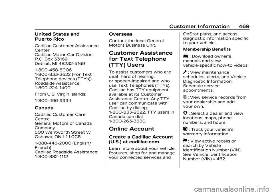 CADILLAC XT6 2023 Owners Manual Cadillac XT6 Owner Manual (GMNA-Localizing-U.S./Canada-16405819) -
2023 - CRC - 3/22/22
Customer Information 469
United States and
Puerto Rico
Cadillac Customer Assistance
Center
Cadillac Motor Car Di CADILLAC XT6 2023 Owners Manual Cadillac XT6 Owner Manual (GMNA-Localizing-U.S./Canada-16405819) -
2023 - CRC - 3/22/22
Customer Information 469
United States and
Puerto Rico
Cadillac Customer Assistance
Center
Cadillac Motor Car Di