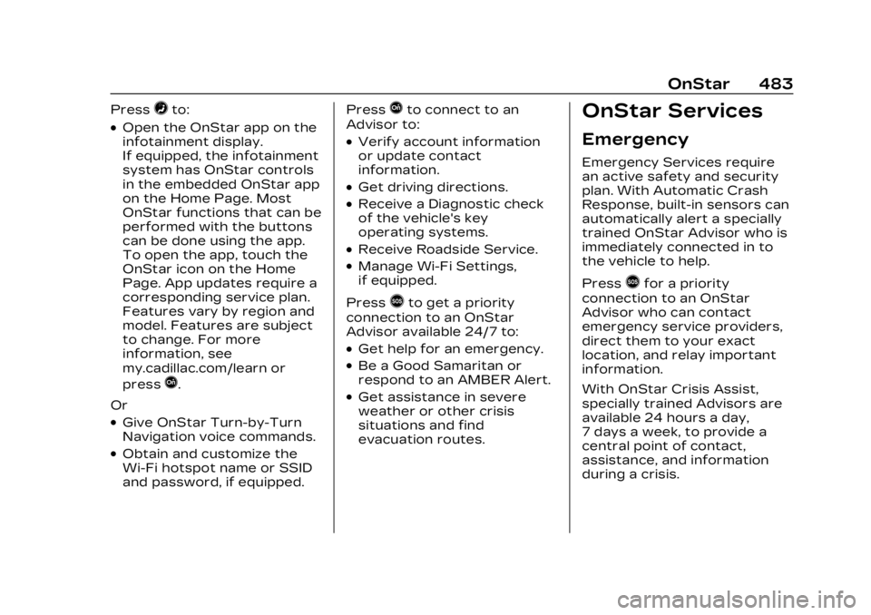 CADILLAC XT6 2023 Owners Manual Cadillac XT6 Owner Manual (GMNA-Localizing-U.S./Canada-16405819) -
2023 - CRC - 3/22/22
OnStar 483
Press=to:
.Open the OnStar app on the
infotainment display.
If equipped, the infotainment
system has CADILLAC XT6 2023 Owners Manual Cadillac XT6 Owner Manual (GMNA-Localizing-U.S./Canada-16405819) -
2023 - CRC - 3/22/22
OnStar 483
Press=to:
.Open the OnStar app on the
infotainment display.
If equipped, the infotainment
system has