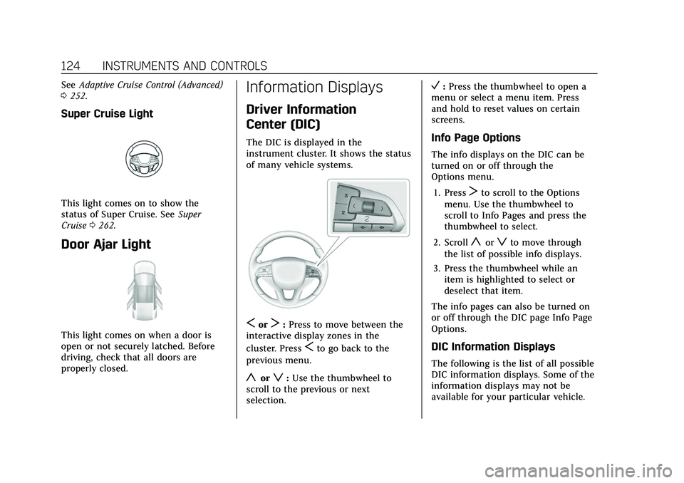 CADILLAC XT6 2022 Owners Manual Cadillac XT6 Owner Manual (GMNA-Localizing-U.S./Canada-15218998) -
2022 - CRC - 10/22/21
124 INSTRUMENTS AND CONTROLS
SeeAdaptive Cruise Control (Advanced)
0 252.
Super Cruise Light
This light comes o CADILLAC XT6 2022 Owners Manual Cadillac XT6 Owner Manual (GMNA-Localizing-U.S./Canada-15218998) -
2022 - CRC - 10/22/21
124 INSTRUMENTS AND CONTROLS
SeeAdaptive Cruise Control (Advanced)
0 252.
Super Cruise Light
This light comes o