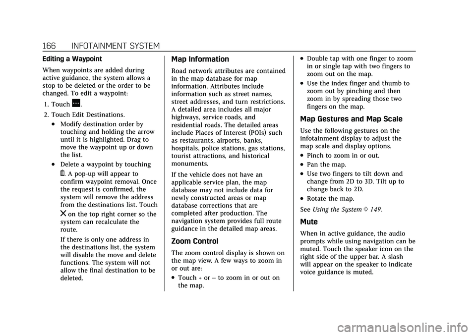 CADILLAC XT6 2022 User Guide Cadillac XT6 Owner Manual (GMNA-Localizing-U.S./Canada-15218998) -
2022 - CRC - 10/22/21
166 INFOTAINMENT SYSTEM
Editing a Waypoint
When waypoints are added during
active guidance, the system allows a CADILLAC XT6 2022 User Guide Cadillac XT6 Owner Manual (GMNA-Localizing-U.S./Canada-15218998) -
2022 - CRC - 10/22/21
166 INFOTAINMENT SYSTEM
Editing a Waypoint
When waypoints are added during
active guidance, the system allows a