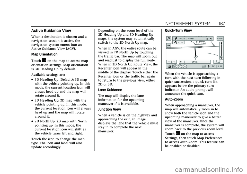 CADILLAC XT6 2022 User Guide Cadillac XT6 Owner Manual (GMNA-Localizing-U.S./Canada-15218998) -
2022 - CRC - 10/22/21
INFOTAINMENT SYSTEM 167
Active Guidance View
When a destination is chosen and a
navigation session is active, t CADILLAC XT6 2022 User Guide Cadillac XT6 Owner Manual (GMNA-Localizing-U.S./Canada-15218998) -
2022 - CRC - 10/22/21
INFOTAINMENT SYSTEM 167
Active Guidance View
When a destination is chosen and a
navigation session is active, t