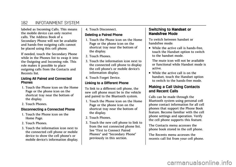 CADILLAC XT6 2022 Owners Manual Cadillac XT6 Owner Manual (GMNA-Localizing-U.S./Canada-15218998) -
2022 - CRC - 10/22/21
182 INFOTAINMENT SYSTEM
labeled as Incoming Calls. This means
the mobile device can only receive
calls. The Add CADILLAC XT6 2022 Owners Manual Cadillac XT6 Owner Manual (GMNA-Localizing-U.S./Canada-15218998) -
2022 - CRC - 10/22/21
182 INFOTAINMENT SYSTEM
labeled as Incoming Calls. This means
the mobile device can only receive
calls. The Add