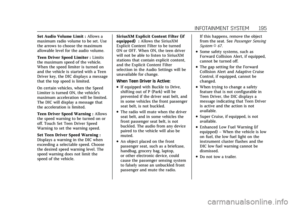 CADILLAC XT6 2022 Owners Guide Cadillac XT6 Owner Manual (GMNA-Localizing-U.S./Canada-15218998) -
2022 - CRC - 10/22/21
INFOTAINMENT SYSTEM 195
Set Audio Volume Limit :Allows a
maximum radio volume to be set. Use
the arrows to choo CADILLAC XT6 2022 Owners Guide Cadillac XT6 Owner Manual (GMNA-Localizing-U.S./Canada-15218998) -
2022 - CRC - 10/22/21
INFOTAINMENT SYSTEM 195
Set Audio Volume Limit :Allows a
maximum radio volume to be set. Use
the arrows to choo