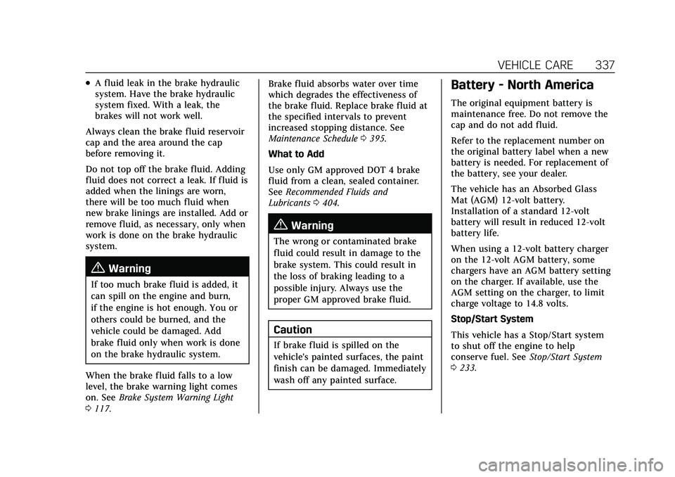 CADILLAC XT6 2022 Owners Manual Cadillac XT6 Owner Manual (GMNA-Localizing-U.S./Canada-15218998) -
2022 - CRC - 10/22/21
VEHICLE CARE 337
.A fluid leak in the brake hydraulic
system. Have the brake hydraulic
system fixed. With a lea CADILLAC XT6 2022 Owners Manual Cadillac XT6 Owner Manual (GMNA-Localizing-U.S./Canada-15218998) -
2022 - CRC - 10/22/21
VEHICLE CARE 337
.A fluid leak in the brake hydraulic
system. Have the brake hydraulic
system fixed. With a lea