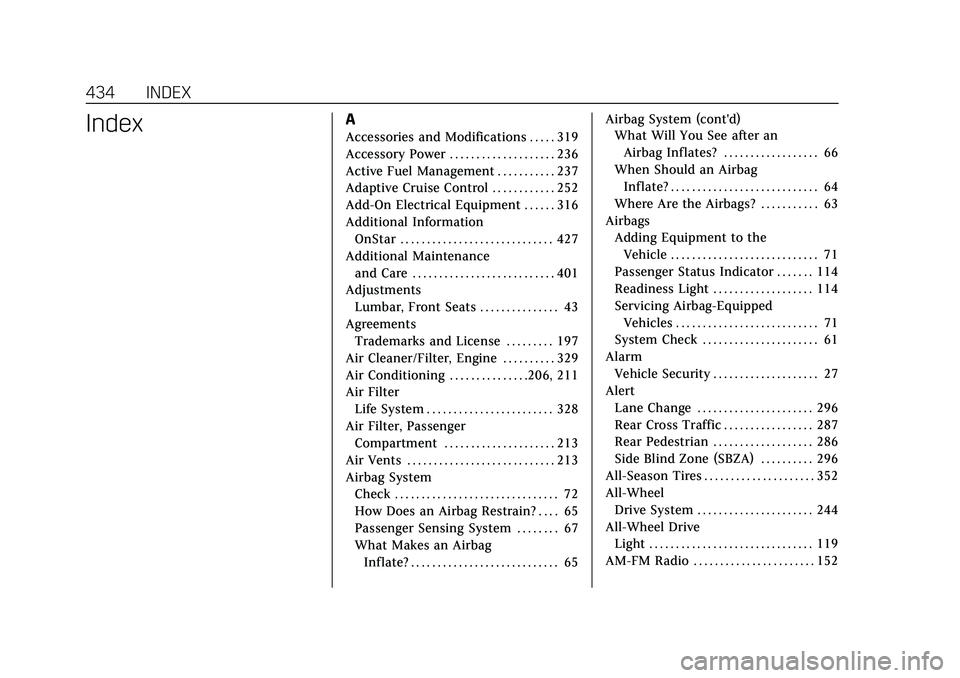 CADILLAC XT6 2022 Owners Manual Cadillac XT6 Owner Manual (GMNA-Localizing-U.S./Canada-15218998) -
2022 - CRC - 10/22/21
434 INDEX
IndexA
Accessories and Modifications . . . . . 319
Accessory Power . . . . . . . . . . . . . . . . . CADILLAC XT6 2022 Owners Manual Cadillac XT6 Owner Manual (GMNA-Localizing-U.S./Canada-15218998) -
2022 - CRC - 10/22/21
434 INDEX
IndexA
Accessories and Modifications . . . . . 319
Accessory Power . . . . . . . . . . . . . . . . .