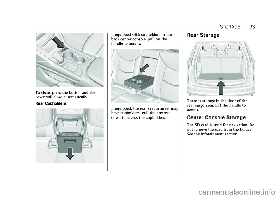 CADILLAC XT6 2022 Owners Manual Cadillac XT6 Owner Manual (GMNA-Localizing-U.S./Canada-15218998) -
2022 - CRC - 10/22/21
STORAGE 93
To close, press the button and the
cover will close automatically.
Rear Cupholders
If equipped with CADILLAC XT6 2022 Owners Manual Cadillac XT6 Owner Manual (GMNA-Localizing-U.S./Canada-15218998) -
2022 - CRC - 10/22/21
STORAGE 93
To close, press the button and the
cover will close automatically.
Rear Cupholders
If equipped with
