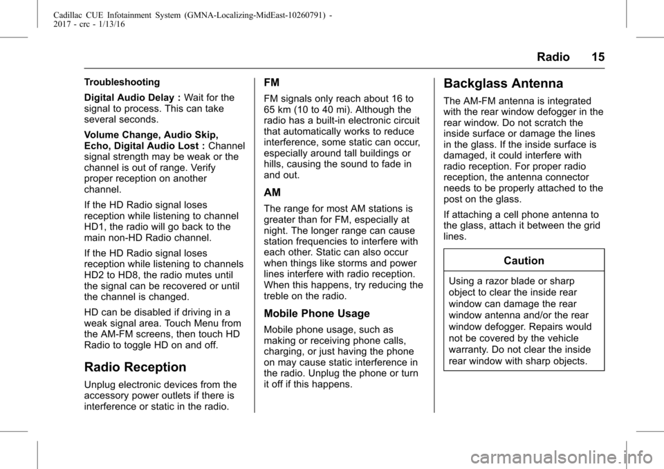 CADILLAC ATS 2017 1.G CUE Manual Cadillac CUE Infotainment System (GMNA-Localizing-MidEast-10260791) -
2017 - crc - 1/13/16
Radio 15
Troubleshooting
Digital Audio Delay :Wait for the
signal to process. This can take
several seconds.
