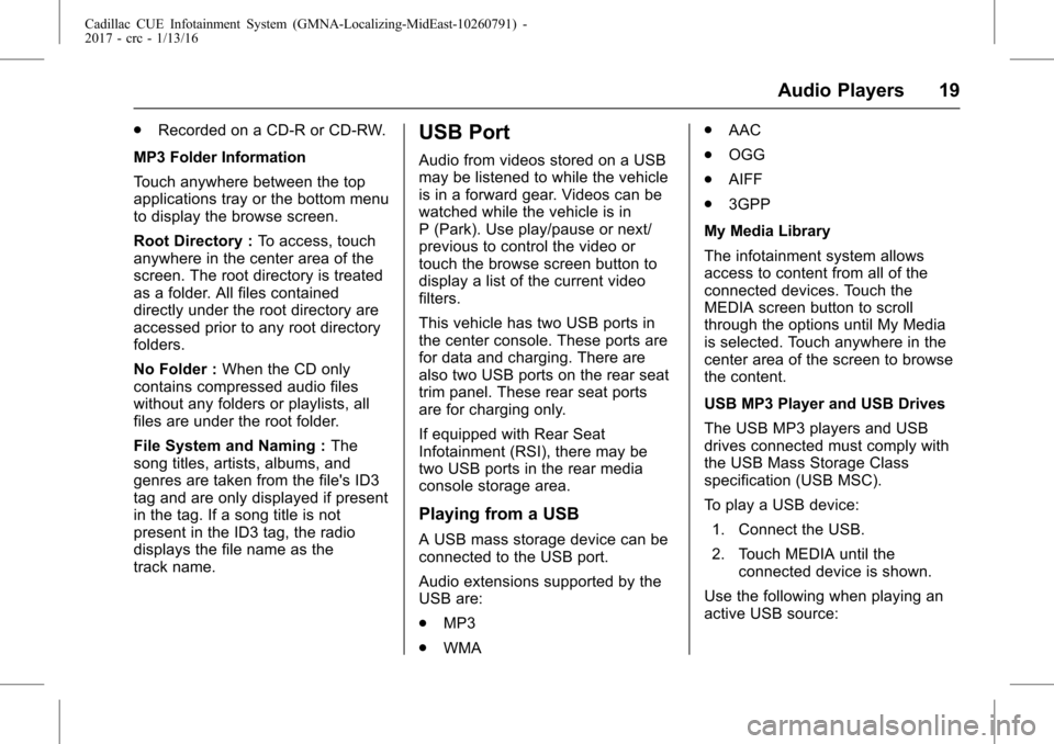 CADILLAC ATS 2017 1.G CUE Manual Cadillac CUE Infotainment System (GMNA-Localizing-MidEast-10260791) -
2017 - crc - 1/13/16
Audio Players 19
.Recorded on a CD-R or CD-RW.
MP3 Folder Information
Touch anywhere between the top
applicat