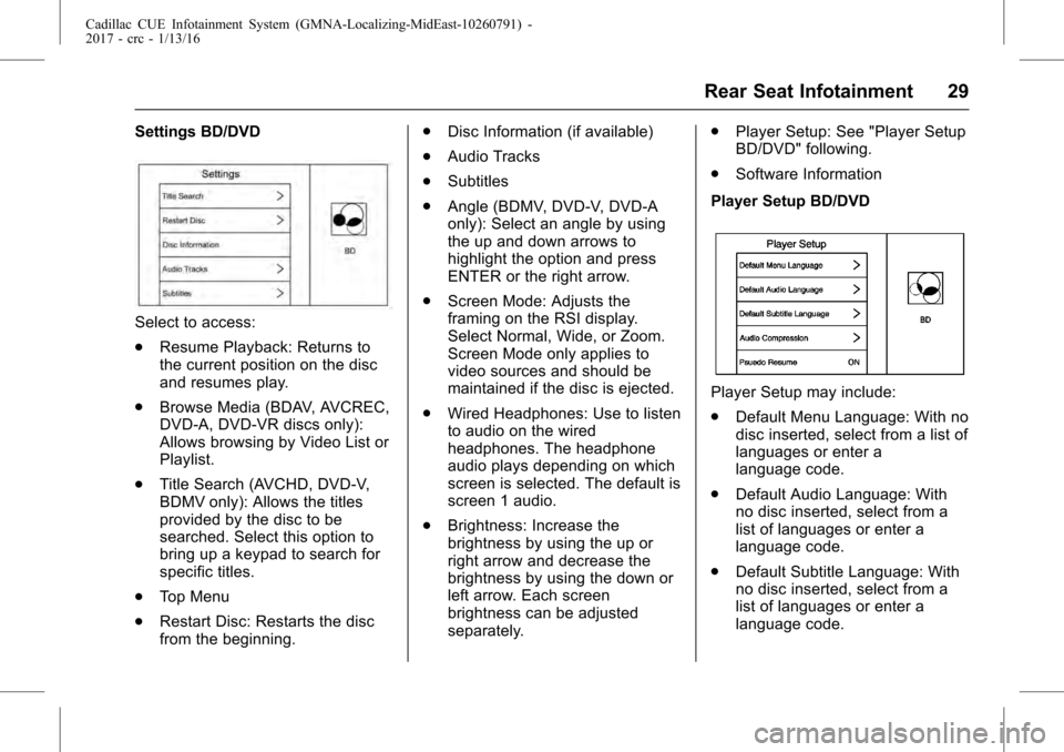CADILLAC ATS 2017 1.G CUE Manual Cadillac CUE Infotainment System (GMNA-Localizing-MidEast-10260791) -
2017 - crc - 1/13/16
Rear Seat Infotainment 29
Settings BD/DVD
Select to access:
.Resume Playback: Returns to
the current position