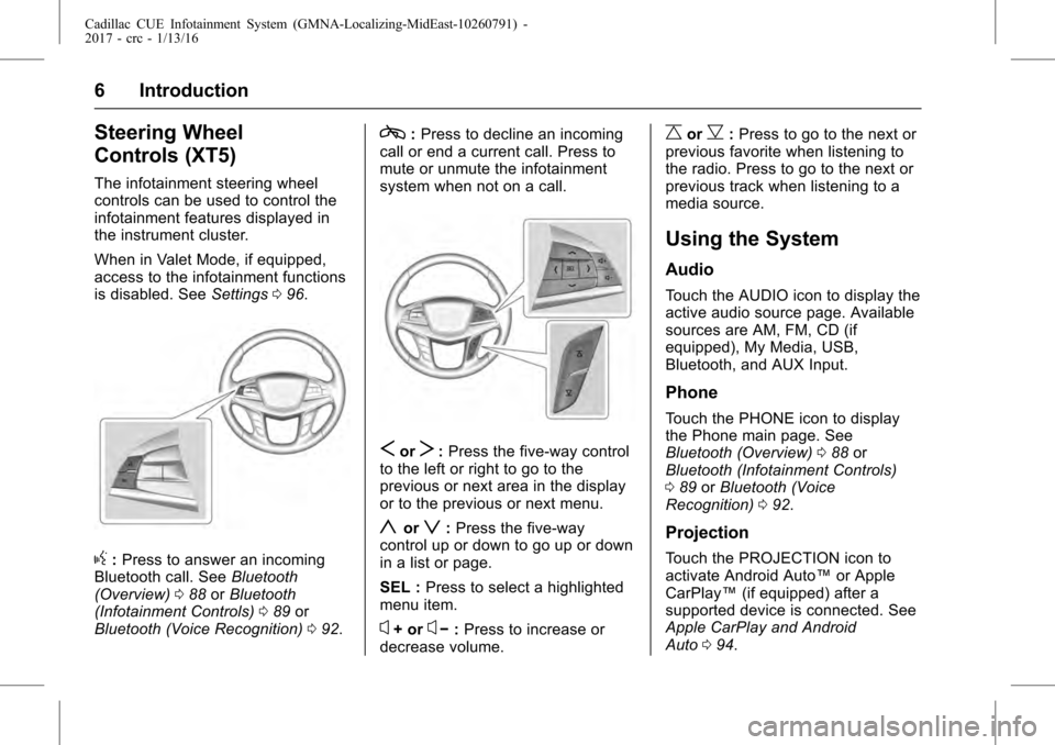 CADILLAC ATS 2017 1.G CUE Manual Cadillac CUE Infotainment System (GMNA-Localizing-MidEast-10260791) -
2017 - crc - 1/13/16
6 Introduction
Steering Wheel
Controls (XT5)
The infotainment steering wheel
controls can be used to control 