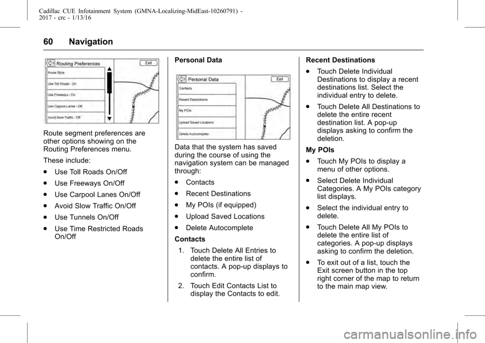 CADILLAC ATS 2017 1.G CUE Manual Cadillac CUE Infotainment System (GMNA-Localizing-MidEast-10260791) -
2017 - crc - 1/13/16
60 Navigation
Route segment preferences are
other options showing on the
Routing Preferences menu.
These incl