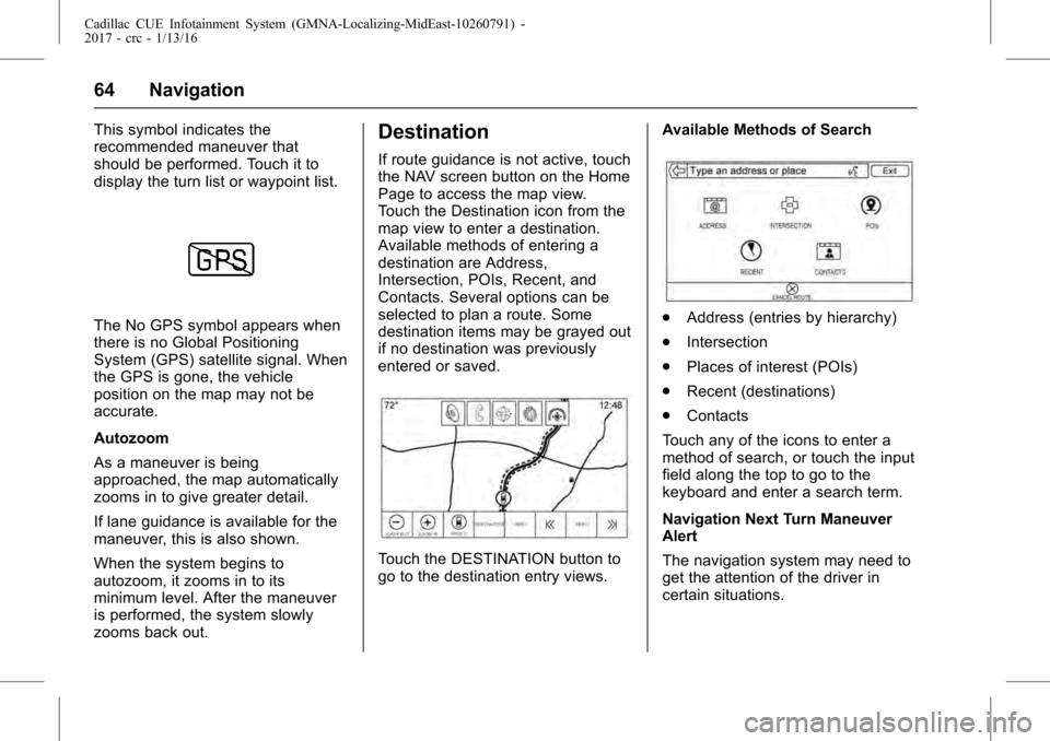 CADILLAC ATS 2017 1.G CUE Manual Cadillac CUE Infotainment System (GMNA-Localizing-MidEast-10260791) -
2017 - crc - 1/13/16
64 Navigation
This symbol indicates the
recommended maneuver that
should be performed. Touch it to
display th CADILLAC ATS 2017 1.G CUE Manual Cadillac CUE Infotainment System (GMNA-Localizing-MidEast-10260791) -
2017 - crc - 1/13/16
64 Navigation
This symbol indicates the
recommended maneuver that
should be performed. Touch it to
display th