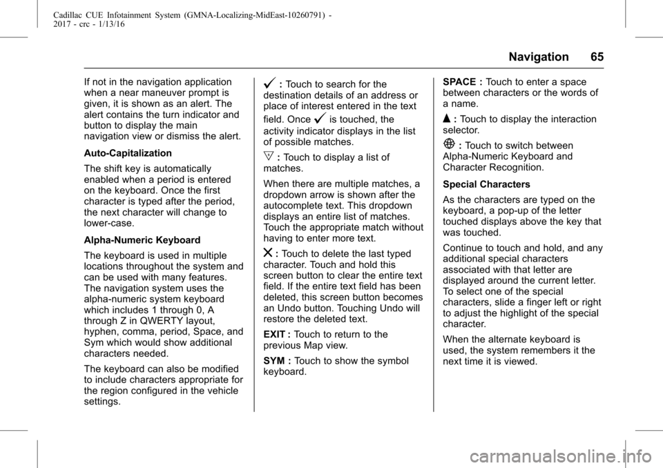 CADILLAC ATS 2017 1.G CUE Manual Cadillac CUE Infotainment System (GMNA-Localizing-MidEast-10260791) -
2017 - crc - 1/13/16
Navigation 65
If not in the navigation application
when a near maneuver prompt is
given, it is shown as an al