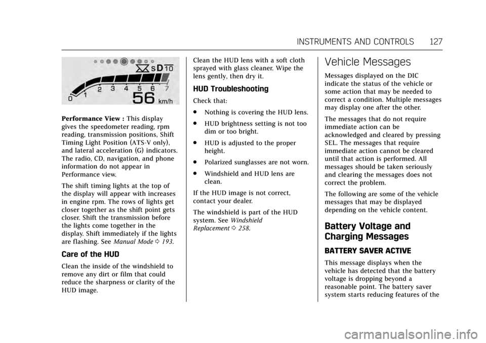 CADILLAC ATS 2017 1.G Owners Manual Cadillac ATS/ATS-V Owner Manual (GMNA-Localizing-MidEast-10287885) -
2017 - crc - 6/16/16
INSTRUMENTS AND CONTROLS 127
Performance View :This display
gives the speedometer reading, rpm
reading, transm CADILLAC ATS 2017 1.G Owners Manual Cadillac ATS/ATS-V Owner Manual (GMNA-Localizing-MidEast-10287885) -
2017 - crc - 6/16/16
INSTRUMENTS AND CONTROLS 127
Performance View :This display
gives the speedometer reading, rpm
reading, transm