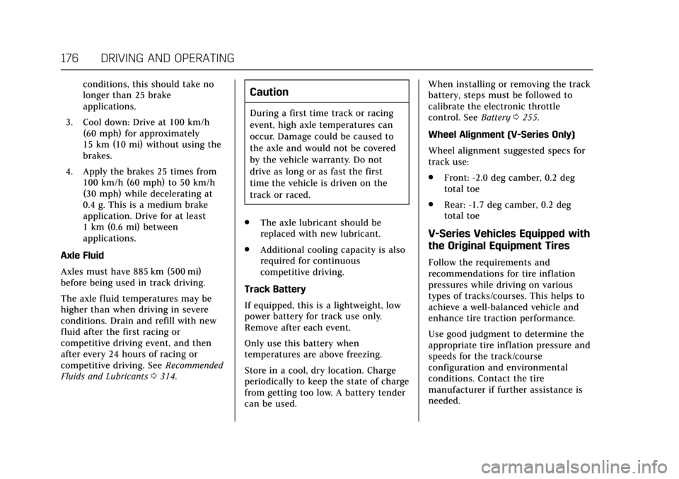 CADILLAC ATS 2017 1.G User Guide Cadillac ATS/ATS-V Owner Manual (GMNA-Localizing-MidEast-10287885) -
2017 - crc - 6/16/16
176 DRIVING AND OPERATING
conditions, this should take no
longer than 25 brake
applications.
3. Cool down: Dri