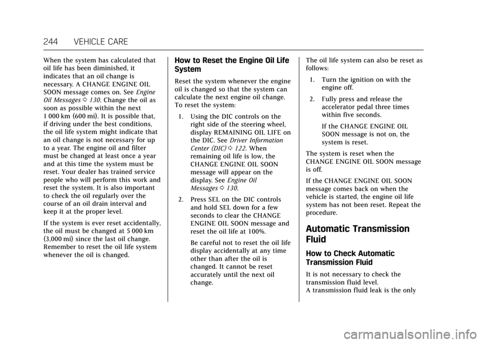 CADILLAC ATS 2017 1.G Owners Manual Cadillac ATS/ATS-V Owner Manual (GMNA-Localizing-MidEast-10287885) -
2017 - crc - 6/16/16
244 VEHICLE CARE
When the system has calculated that
oil life has been diminished, it
indicates that an oil ch CADILLAC ATS 2017 1.G Owners Manual Cadillac ATS/ATS-V Owner Manual (GMNA-Localizing-MidEast-10287885) -
2017 - crc - 6/16/16
244 VEHICLE CARE
When the system has calculated that
oil life has been diminished, it
indicates that an oil ch