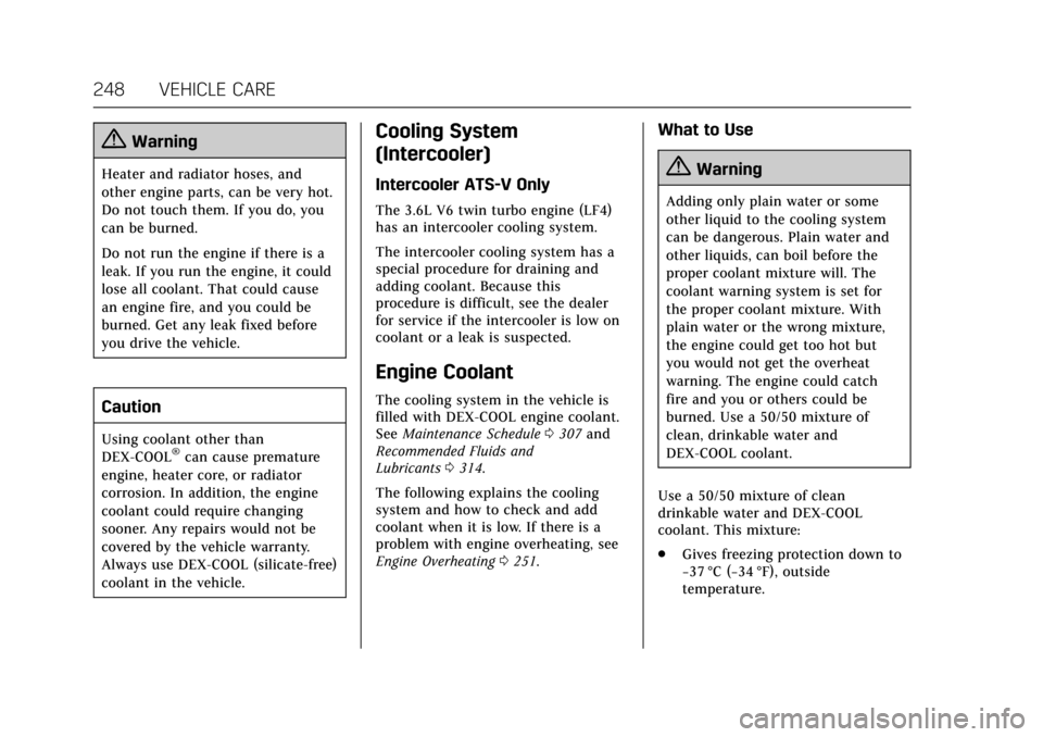 CADILLAC ATS 2017 1.G User Guide Cadillac ATS/ATS-V Owner Manual (GMNA-Localizing-MidEast-10287885) -
2017 - crc - 6/16/16
248 VEHICLE CARE
{Warning
Heater and radiator hoses, and
other engine parts, can be very hot.
Do not touch the