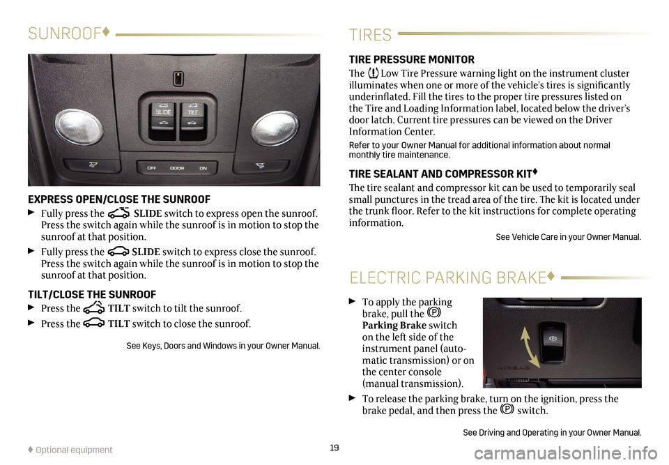 CADILLAC ATS 2017 1.G Personalization Guide 19
TIRES 
TIRE PRESSURE MONITOR 
The   Low Tire Pressure warning light on the instrument cluster 
illuminates when one or more of the vehicle’s tires is   
significantly 
underinflated. Fill the tir