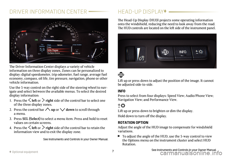 CADILLAC ATS 2017 1.G Personalization Guide 7
DRIVER INFORMATION CENTER
The Driver Information Center displays a variety of vehicle
information on three display zones. Zones can be personalized to
display: digital speedometer, trip odometer CADILLAC ATS 2017 1.G Personalization Guide 7
DRIVER INFORMATION CENTER
The Driver Information Center displays a variety of vehicle
information on three display zones. Zones can be personalized to
display: digital speedometer, trip odometer