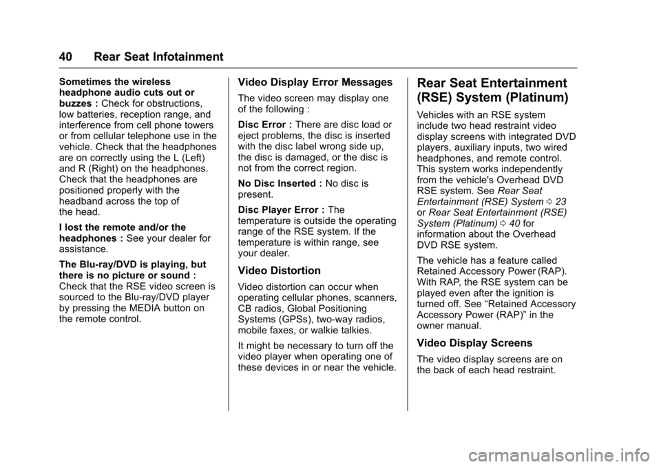 CADILLAC ATS 2016 1.G CUE Manual Cadillac CUE Infotainment System (GMNA-Localizing-MidEast-9369286) -
2016 - crc - 5/14/15
40 Rear Seat Infotainment
Sometimes the wireless
headphone audio cuts out or
buzzes :Check for obstructions,
l