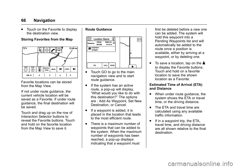 CADILLAC ATS 2016 1.G CUE Manual Cadillac CUE Infotainment System (GMNA-Localizing-MidEast-9369286) -
2016 - crc - 5/14/15
66 Navigation
.Touch on the Favorite to display
the destination view.
Storing Favorites from the Map
Favorite 