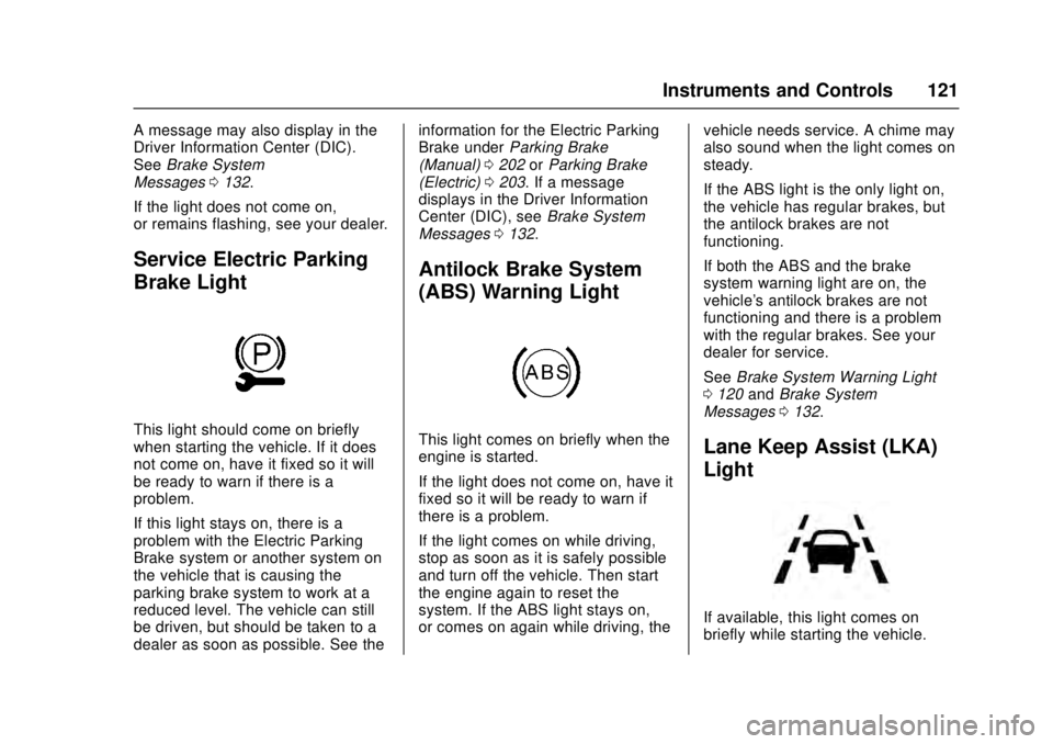 CADILLAC ATS 2016 1.G Owners Manual Cadillac ATS/ATS-V Owner Manual (GMNA-Localizing-MidEast-9369639) -
2016 - crc - 12/9/15
Instruments and Controls 121
A message may also display in the
Driver Information Center (DIC).
SeeBrake System