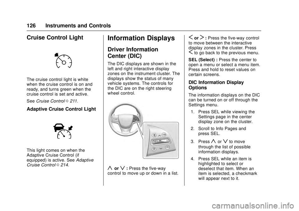 CADILLAC ATS 2016 1.G Owners Manual Cadillac ATS/ATS-V Owner Manual (GMNA-Localizing-MidEast-9369639) -
2016 - crc - 12/9/15
126 Instruments and Controls
Cruise Control Light
The cruise control light is white
when the cruise control is 