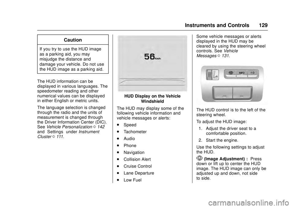 CADILLAC ATS 2016 1.G Owners Manual Cadillac ATS/ATS-V Owner Manual (GMNA-Localizing-MidEast-9369639) -
2016 - crc - 12/9/15
Instruments and Controls 129
Caution
If you try to use the HUD image
as a parking aid, you may
misjudge the dis CADILLAC ATS 2016 1.G Owners Manual Cadillac ATS/ATS-V Owner Manual (GMNA-Localizing-MidEast-9369639) -
2016 - crc - 12/9/15
Instruments and Controls 129
Caution
If you try to use the HUD image
as a parking aid, you may
misjudge the dis