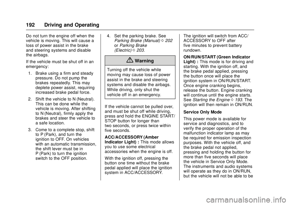 CADILLAC ATS 2016 1.G User Guide Cadillac ATS/ATS-V Owner Manual (GMNA-Localizing-MidEast-9369639) -
2016 - crc - 12/9/15
192 Driving and Operating
Do not turn the engine off when the
vehicle is moving. This will cause a
loss of powe