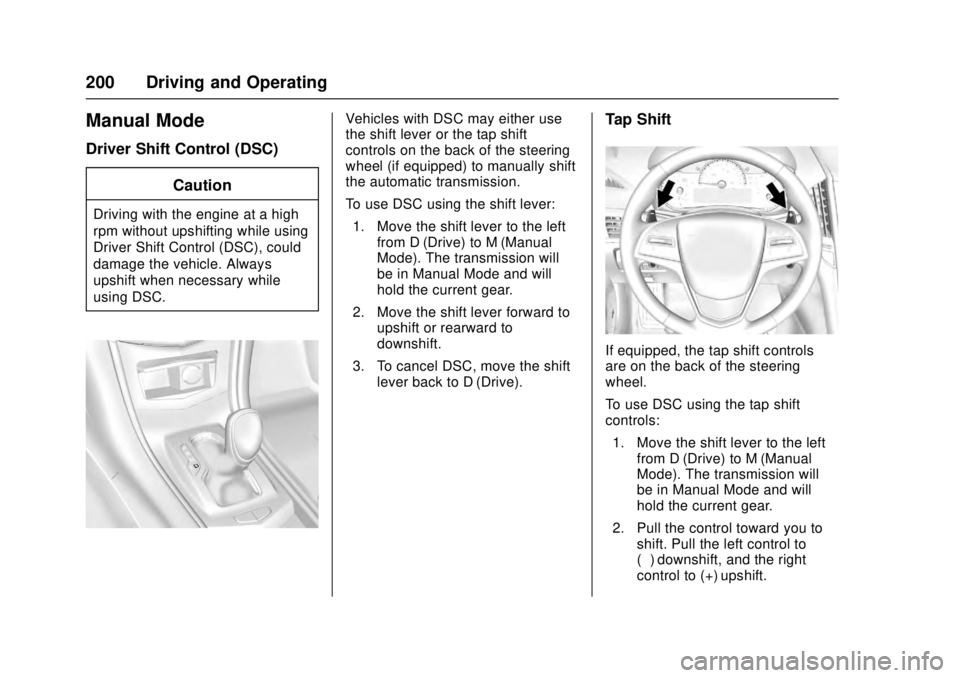 CADILLAC ATS 2016 1.G Owners Manual Cadillac ATS/ATS-V Owner Manual (GMNA-Localizing-MidEast-9369639) -
2016 - crc - 12/9/15
200 Driving and Operating
Manual Mode
Driver Shift Control (DSC)Caution
Driving with the engine at a high
rpm w CADILLAC ATS 2016 1.G Owners Manual Cadillac ATS/ATS-V Owner Manual (GMNA-Localizing-MidEast-9369639) -
2016 - crc - 12/9/15
200 Driving and Operating
Manual Mode
Driver Shift Control (DSC)Caution
Driving with the engine at a high
rpm w
