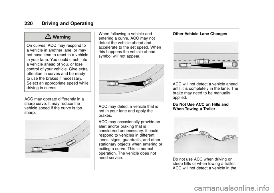 CADILLAC ATS 2016 1.G Owners Manual Cadillac ATS/ATS-V Owner Manual (GMNA-Localizing-MidEast-9369639) -
2016 - crc - 12/9/15
220 Driving and Operating
{Warning
On curves, ACC may respond to
a vehicle in another lane, or may
not have tim