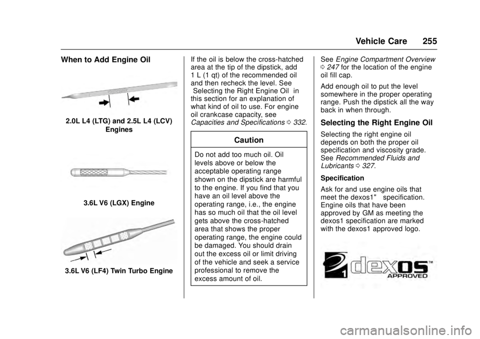 CADILLAC ATS 2016 1.G Owners Manual Cadillac ATS/ATS-V Owner Manual (GMNA-Localizing-MidEast-9369639) -
2016 - crc - 12/9/15
Vehicle Care 255
When to Add Engine Oil
2.0L L4 (LTG) and 2.5L L4 (LCV)Engines
3.6L V6 (LGX) Engine
3.6L V6 (LF CADILLAC ATS 2016 1.G Owners Manual Cadillac ATS/ATS-V Owner Manual (GMNA-Localizing-MidEast-9369639) -
2016 - crc - 12/9/15
Vehicle Care 255
When to Add Engine Oil
2.0L L4 (LTG) and 2.5L L4 (LCV)Engines
3.6L V6 (LGX) Engine
3.6L V6 (LF