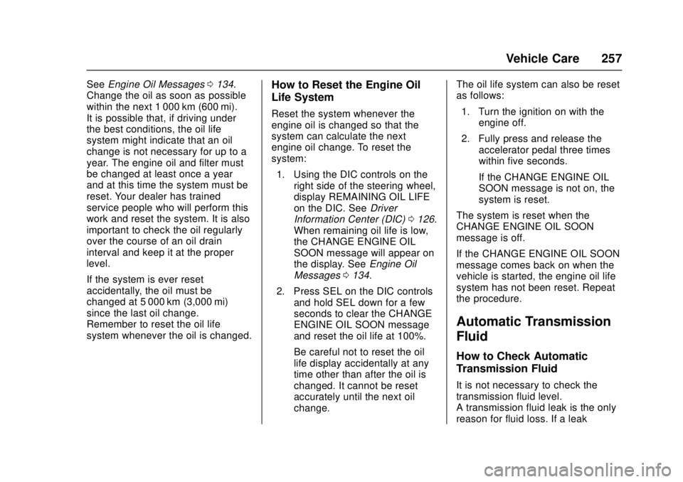 CADILLAC ATS 2016 1.G Owners Manual Cadillac ATS/ATS-V Owner Manual (GMNA-Localizing-MidEast-9369639) -
2016 - crc - 12/9/15
Vehicle Care 257
SeeEngine Oil Messages 0134.
Change the oil as soon as possible
within the next 1 000 km (600 