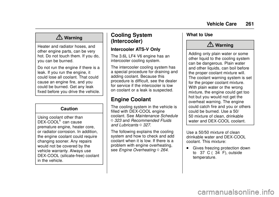 CADILLAC ATS 2016 1.G User Guide Cadillac ATS/ATS-V Owner Manual (GMNA-Localizing-MidEast-9369639) -
2016 - crc - 12/9/15
Vehicle Care 261
{Warning
Heater and radiator hoses, and
other engine parts, can be very
hot. Do not touch them