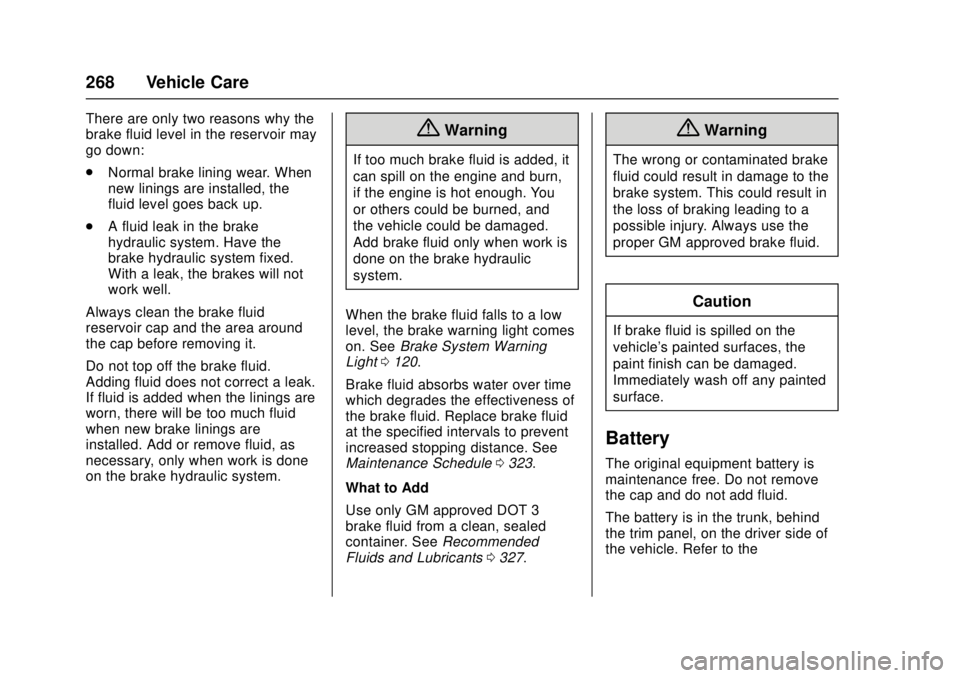 CADILLAC ATS 2016 1.G Owners Manual Cadillac ATS/ATS-V Owner Manual (GMNA-Localizing-MidEast-9369639) -
2016 - crc - 12/9/15
268 Vehicle Care
There are only two reasons why the
brake fluid level in the reservoir may
go down:
.Normal bra