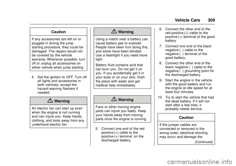 CADILLAC ATS 2016 1.G Owners Guide Cadillac ATS/ATS-V Owner Manual (GMNA-Localizing-MidEast-9369639) -
2016 - crc - 12/9/15
Vehicle Care 309
Caution
If any accessories are left on or
plugged in during the jump
starting procedure, they 