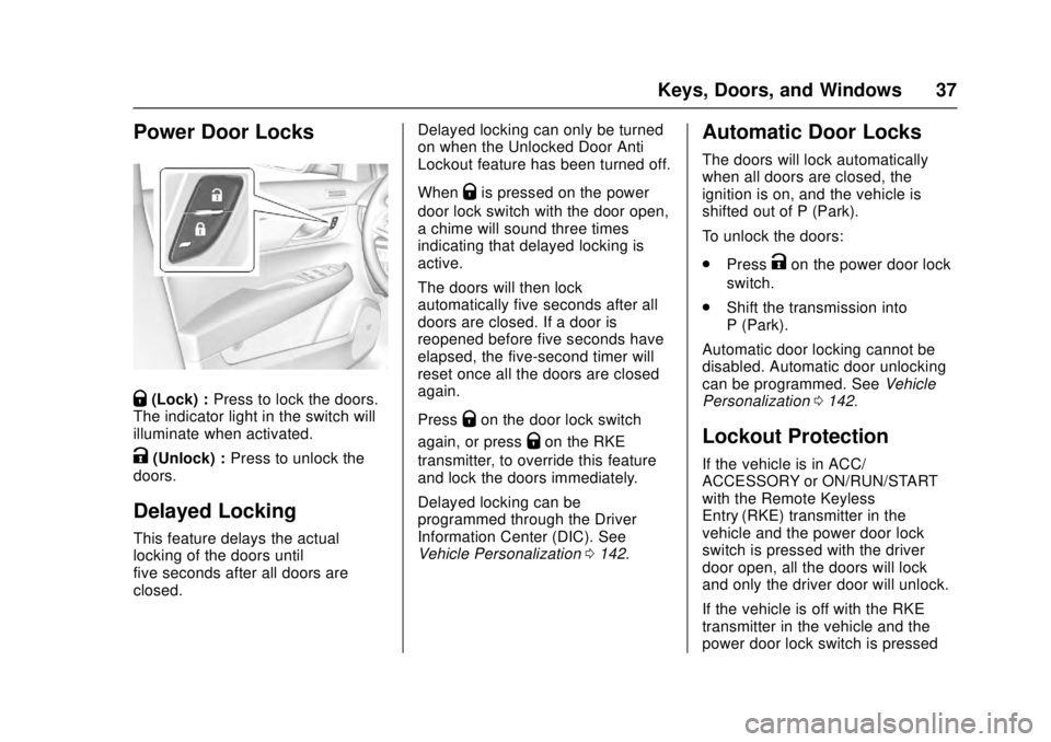 CADILLAC ATS 2016 1.G Owners Manual Cadillac ATS/ATS-V Owner Manual (GMNA-Localizing-MidEast-9369639) -
2016 - crc - 12/9/15
Keys, Doors, and Windows 37
Power Door Locks
Q(Lock) :Press to lock the doors.
The indicator light in the switc