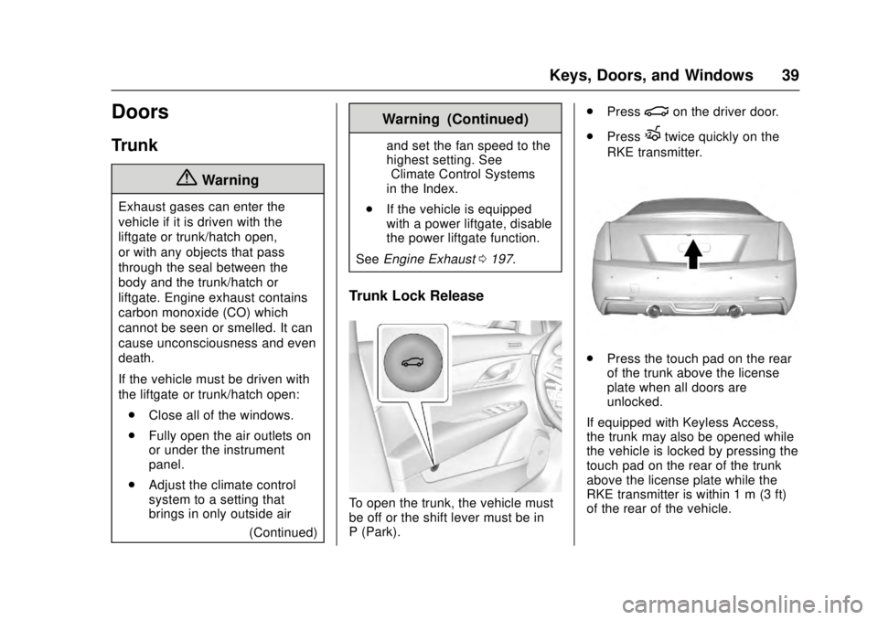 CADILLAC ATS 2016 1.G Owners Guide Cadillac ATS/ATS-V Owner Manual (GMNA-Localizing-MidEast-9369639) -
2016 - crc - 12/9/15
Keys, Doors, and Windows 39
Doors
Trunk
{Warning
Exhaust gases can enter the
vehicle if it is driven with the
l