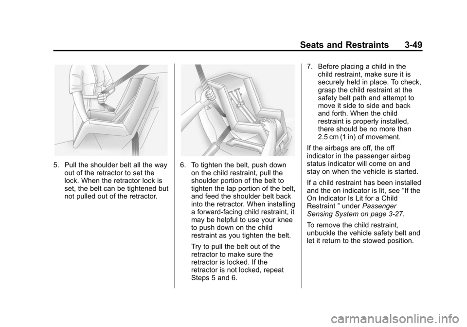 CADILLAC ATS 2013 1.G Owners Manual Black plate (49,1)Cadillac ATS Owner Manual - 2013 - CRC - 10/5/12
Seats and Restraints 3-49
5. Pull the shoulder belt all the wayout of the retractor to set the
lock. When the retractor lock is
set, 