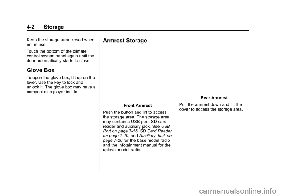 CADILLAC ATS 2013 1.G Owners Manual Black plate (2,1)Cadillac ATS Owner Manual - 2013 - CRC - 10/5/12
4-2 Storage
Keep the storage area closed when
not in use.
Touch the bottom of the climate
control system panel again until the
door au